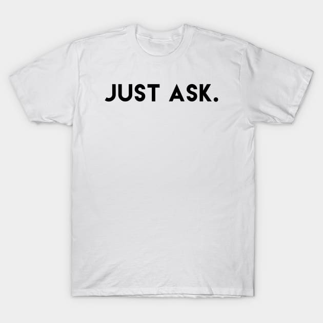 Just Ask T-Shirt by dankdesigns